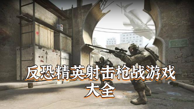 反恐精英射击枪战游戏大全