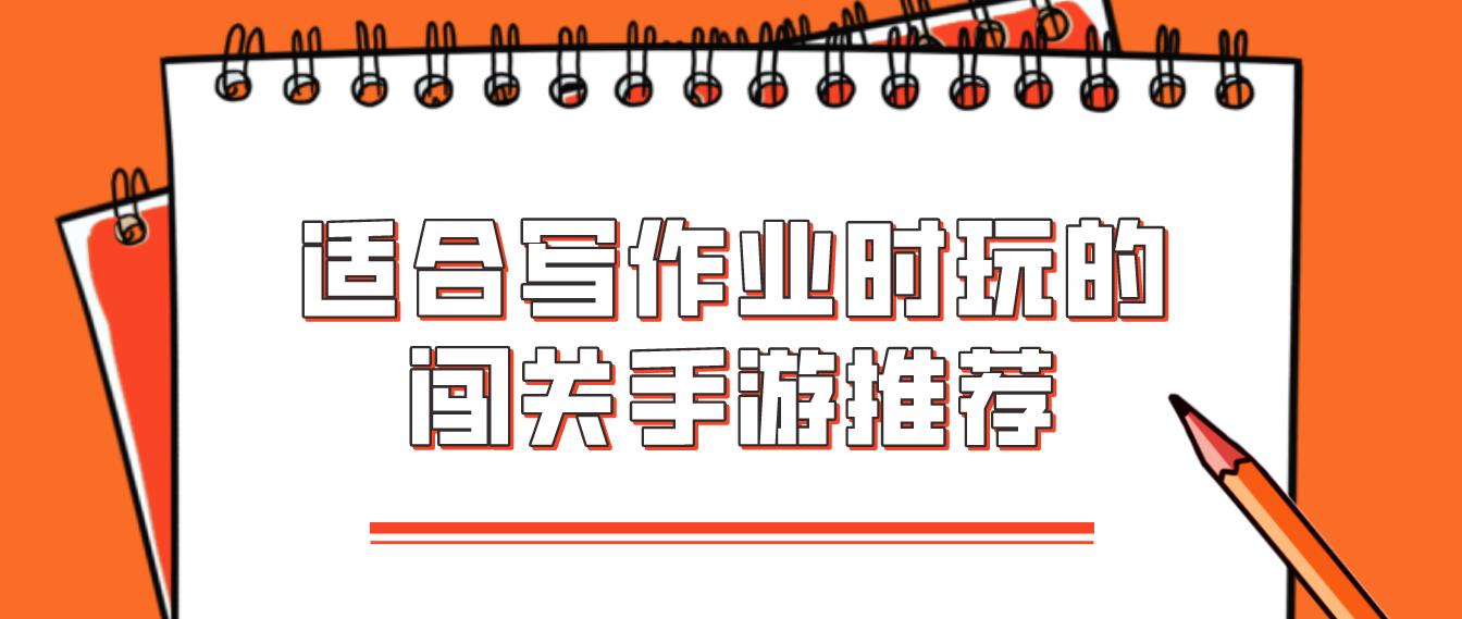 适合写作业时玩的闯关手游推荐