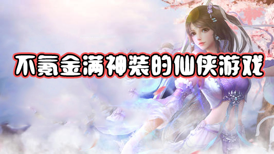 不氪金满神装的仙侠游戏