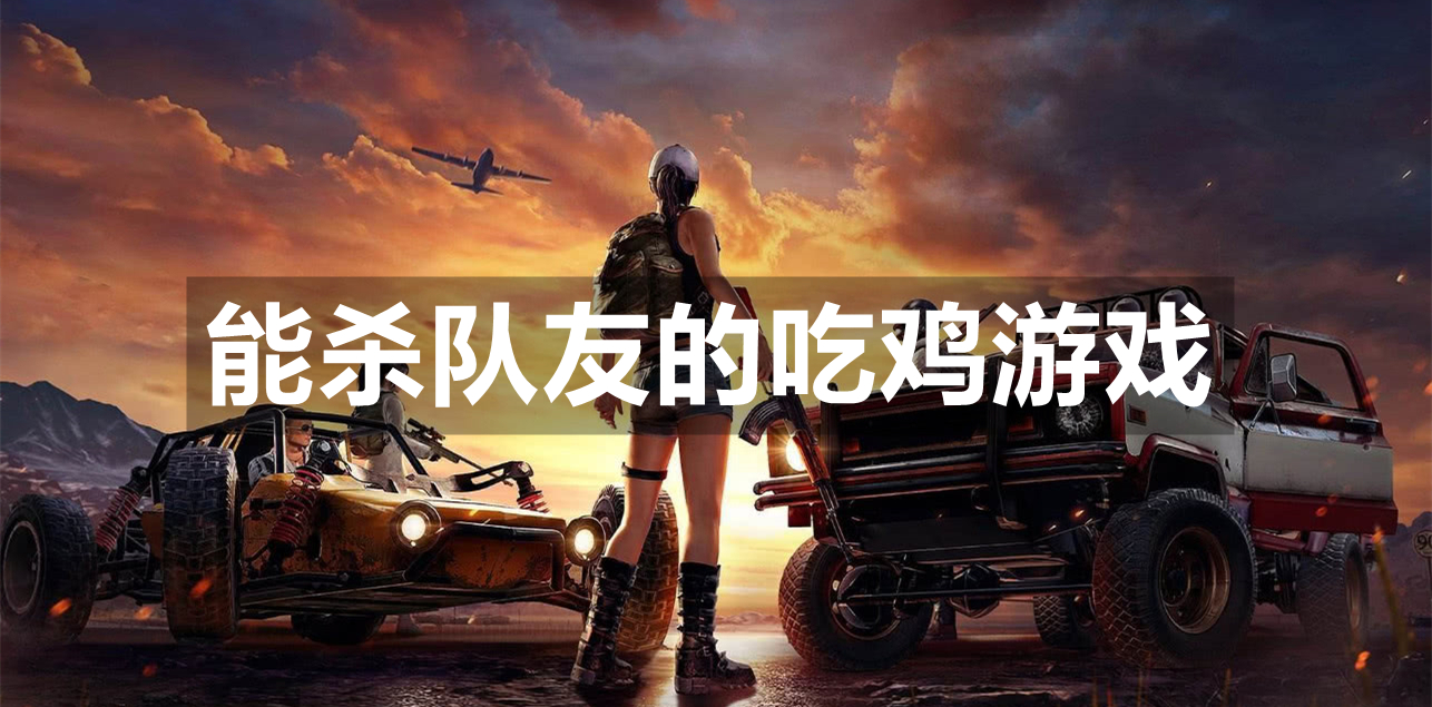 能杀队友的吃鸡游戏