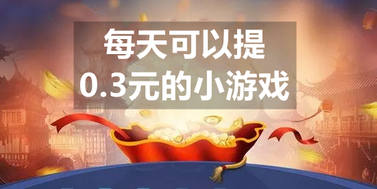 每天可以提0.3元的小游戏