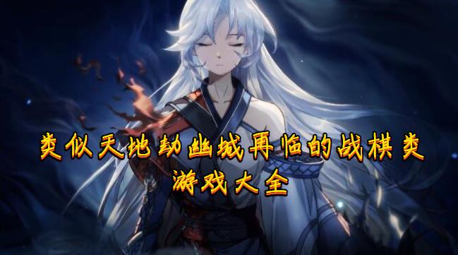 类似天地劫幽城再临的战棋类游戏大全