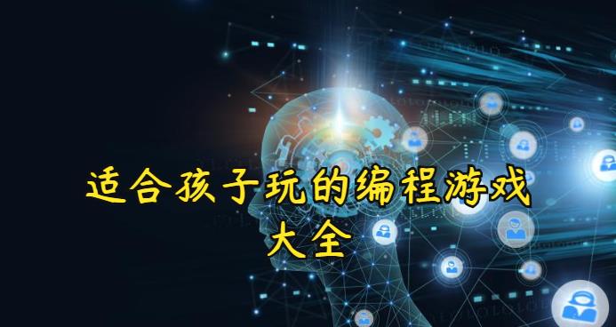 适合孩子玩的编程游戏大全