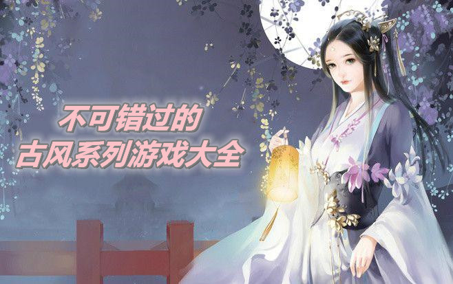 不可错过的古风系列游戏大全