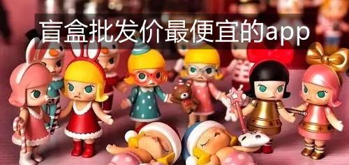 盲盒批发价最便宜的app